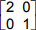 A 2 by 2 matrix. The values in Row 1 are 2 and 0. The values in Row 2 are 0 and 1.